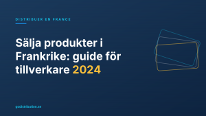 Sälja produkter i Frankrike: guide för tillverkare 2024